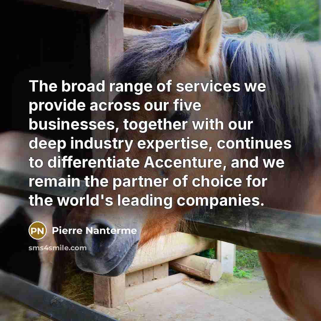 “The broad range of services we provide across our five businesses, together with our deep industry expertise, continues to differentiate Accenture, and we remain the partner of choice for the world's leading companies.” quote by Pierre Nanterme