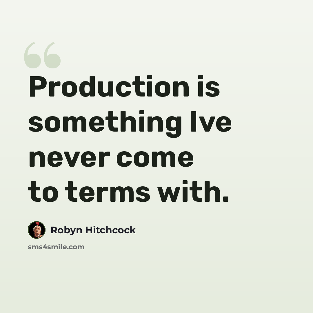 “Production is something Ive never come to terms with.” quote by Robyn Hitchcock
