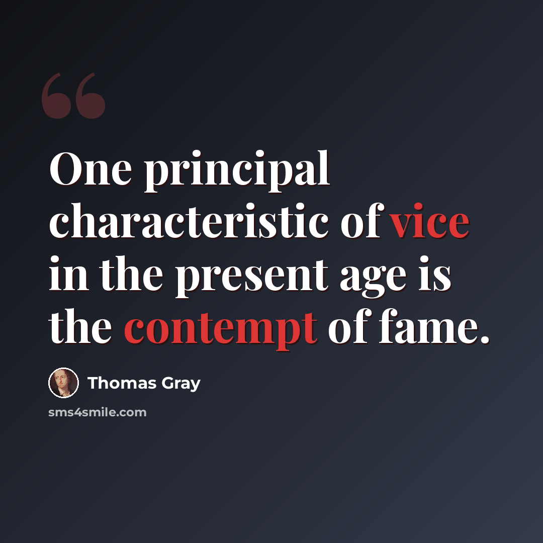 “One principal characteristic of vice in the present age is the contempt of fame.” quote by Thomas Gray