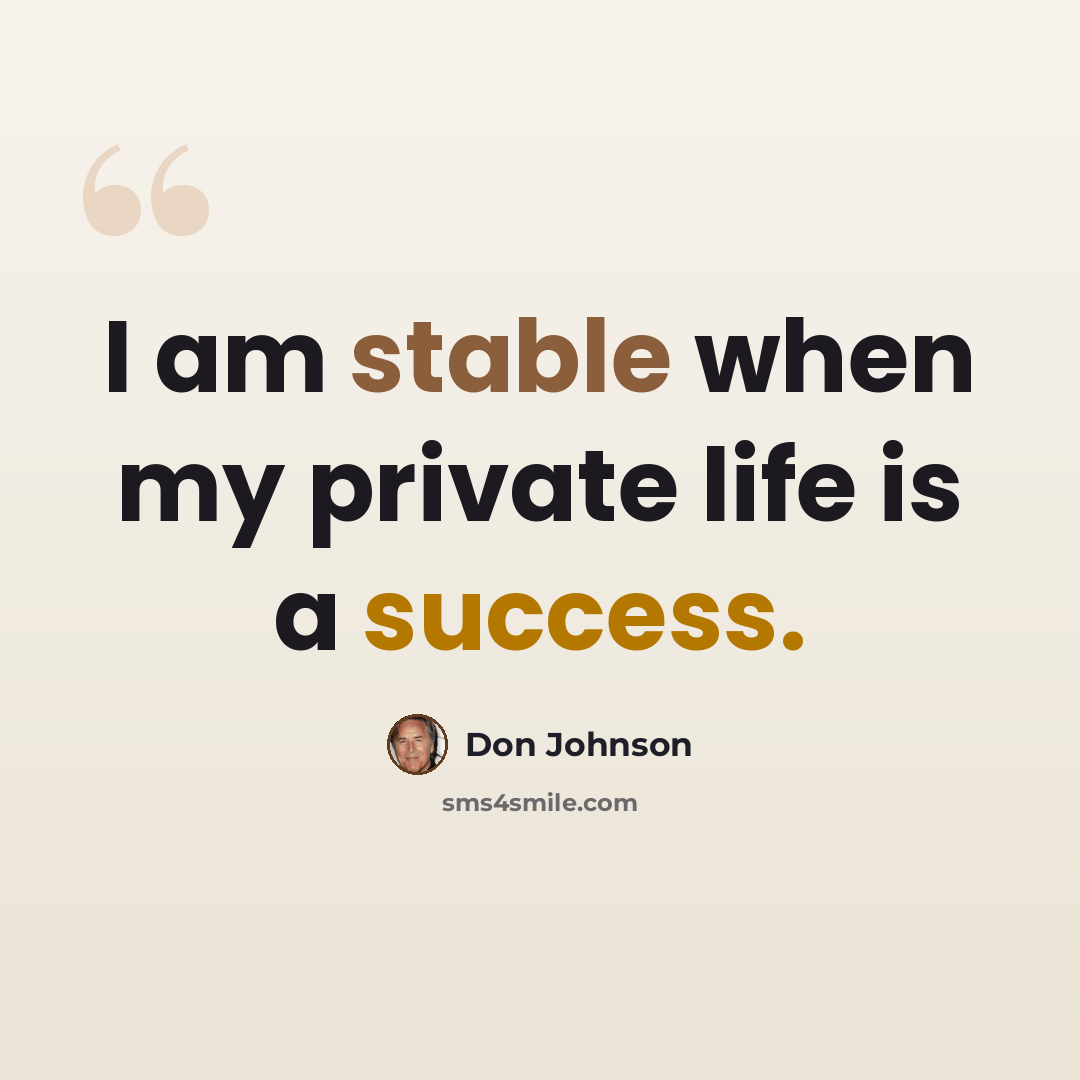 “I am stable when my private life is a success.” quote by Don Johnson