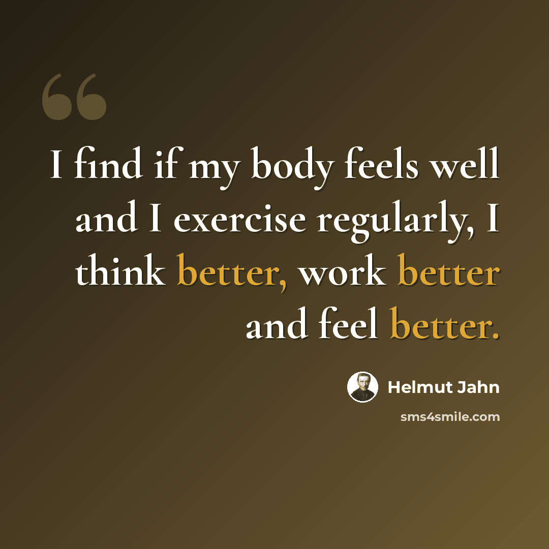 “I find if my body feels well and I exercise regularly, I think better, work better and feel better.” quote by Helmut Jahn