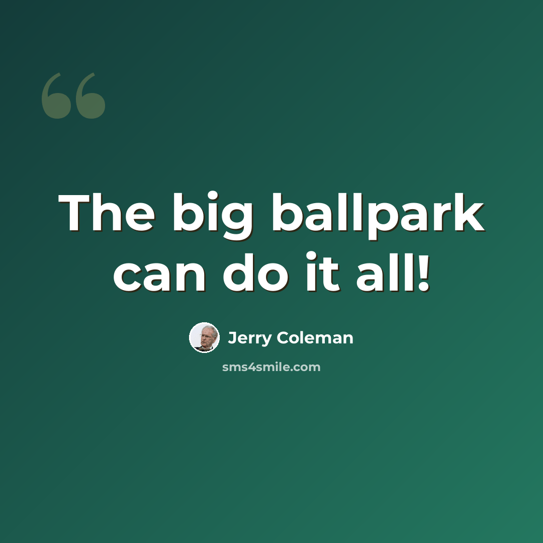 “The big ballpark can do it all!” quote by Jerry Coleman