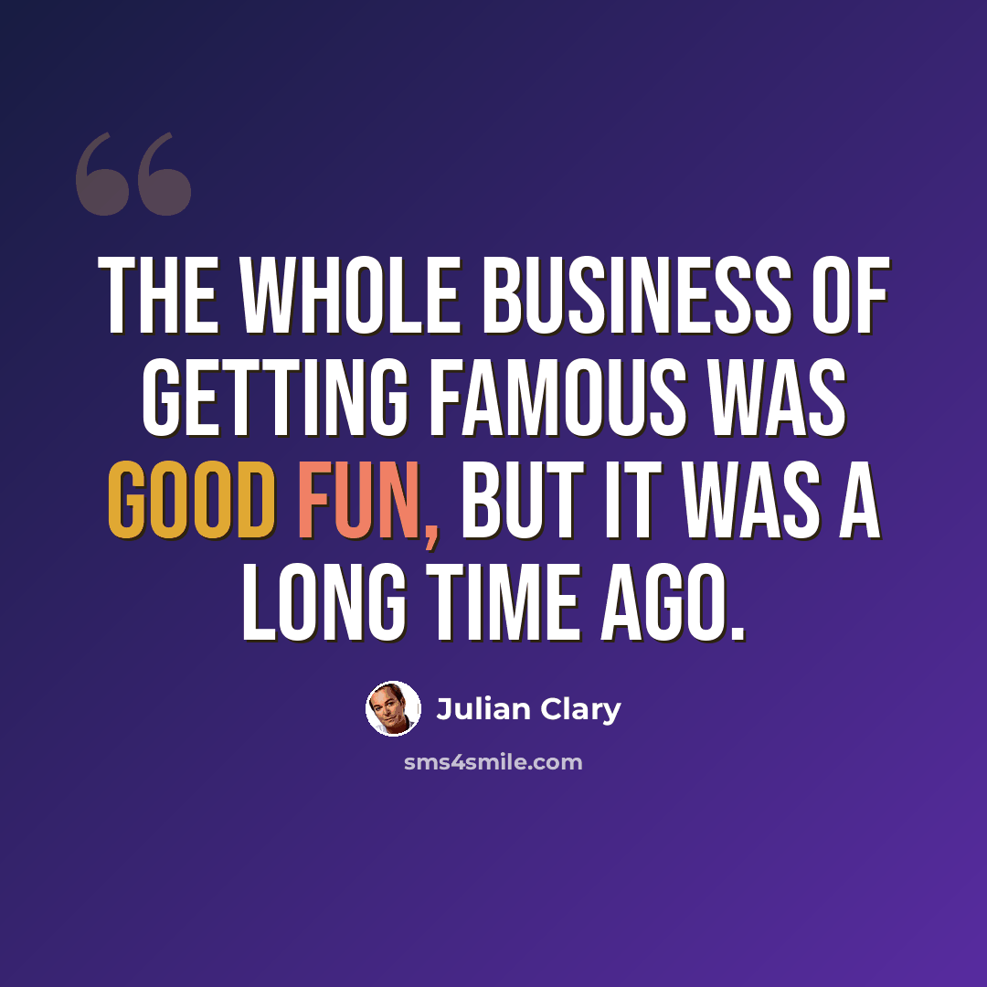 “The whole business of getting famous was good fun, but it was a long time ago.” quote by Julian Clary