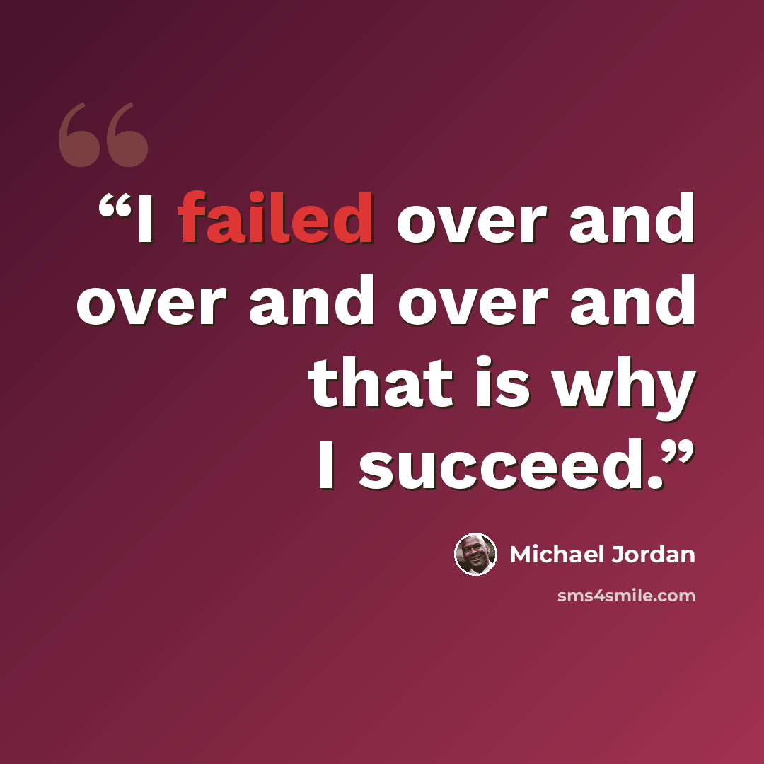 “I failed over and over and over and that is why I succeed.” quote by Michael Jordan