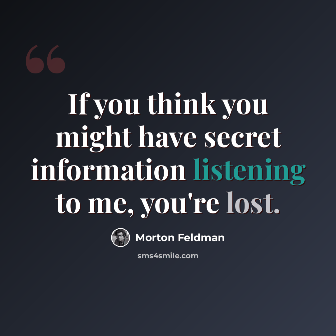 “If you think you might have secret information listening to me, you're lost.” quote by Morton Feldman