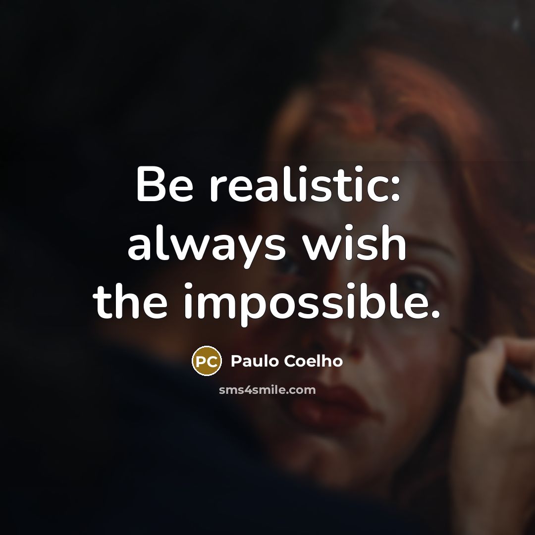 “Be realistic: always wish the impossible.” quote by Paulo Coelho