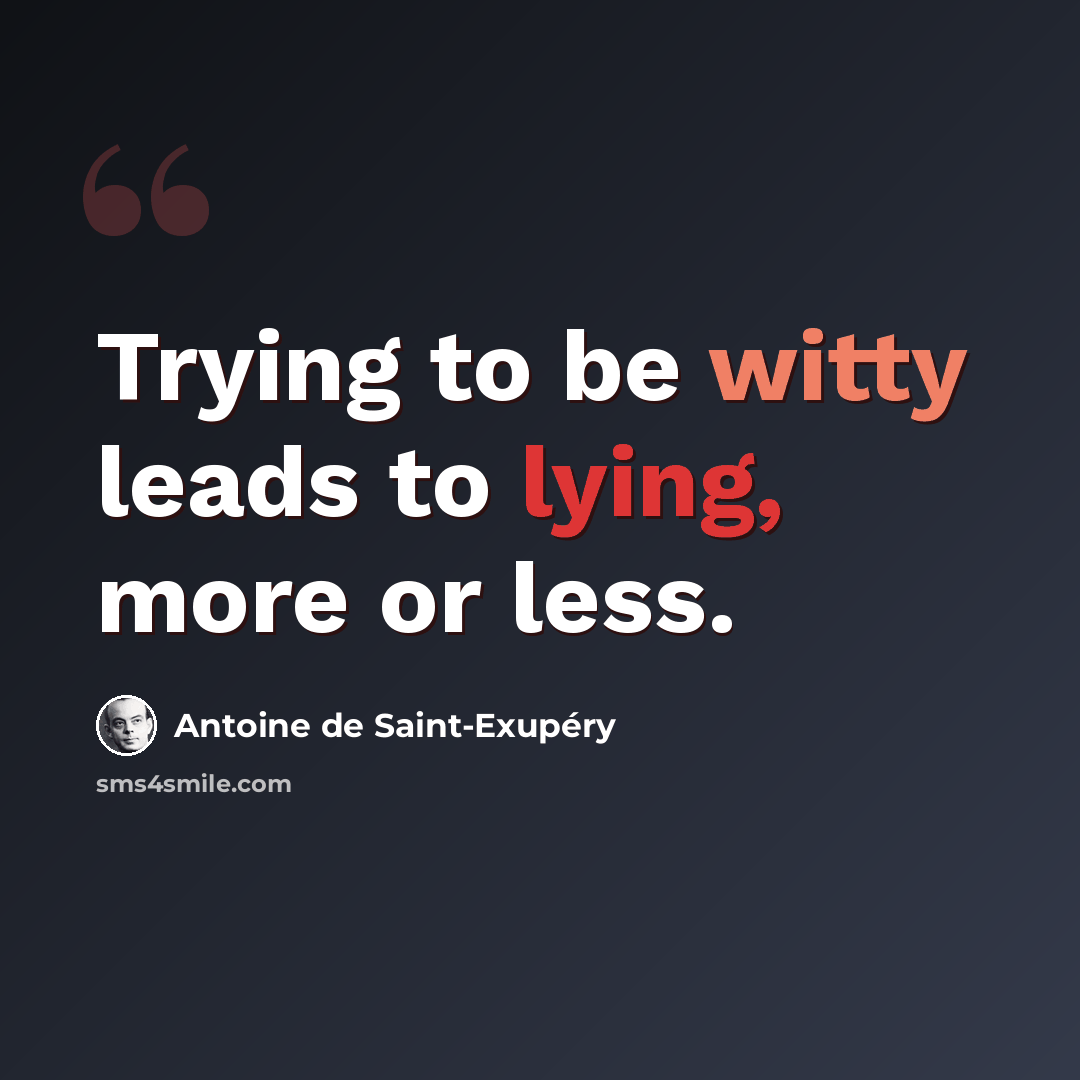 “Trying to be witty leads to lying, more or less.” quote by Antoine de Saint-Exupery