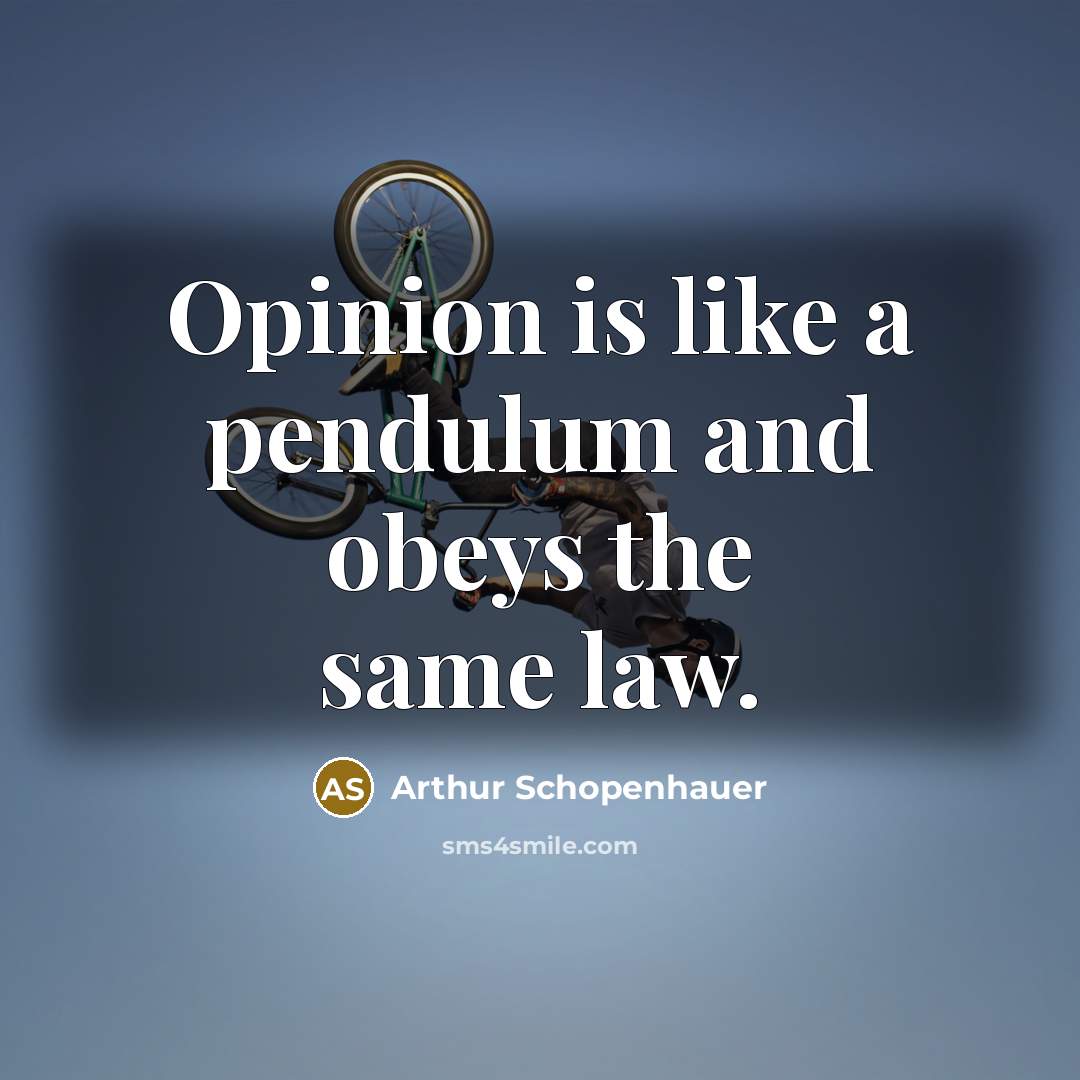 “Opinion is like a pendulum and obeys the same law.” quote by Arthur Schopenhauer