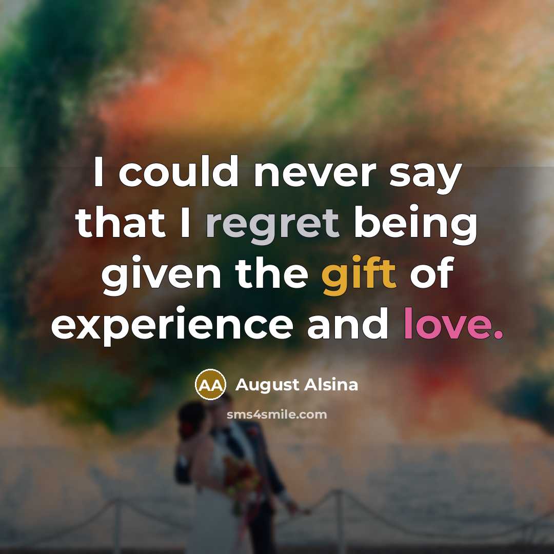 “I could never say that I regret being given the gift of experience and love.” quote by August Alsina