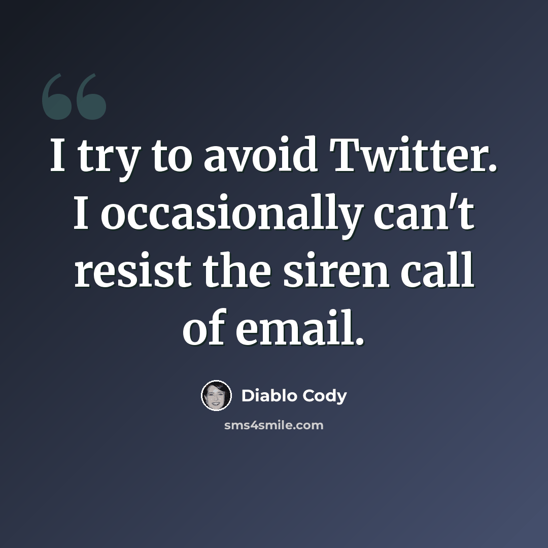 “I try to avoid Twitter. I occasionally can't resist the siren call of email.” quote by Diablo Cody