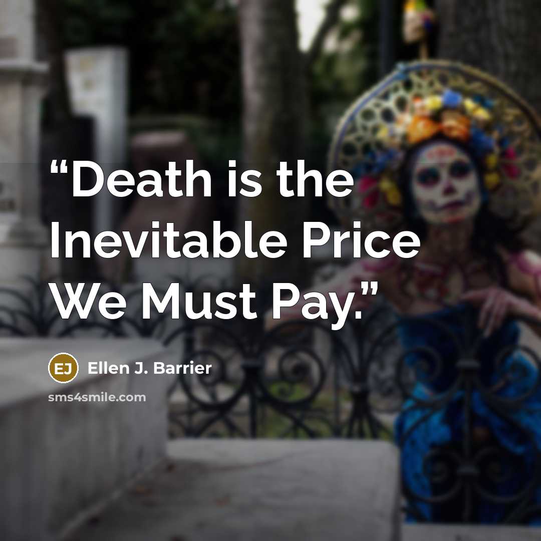 “Death is the Inevitable Price We Must Pay.” quote by Ellen J. Barrier