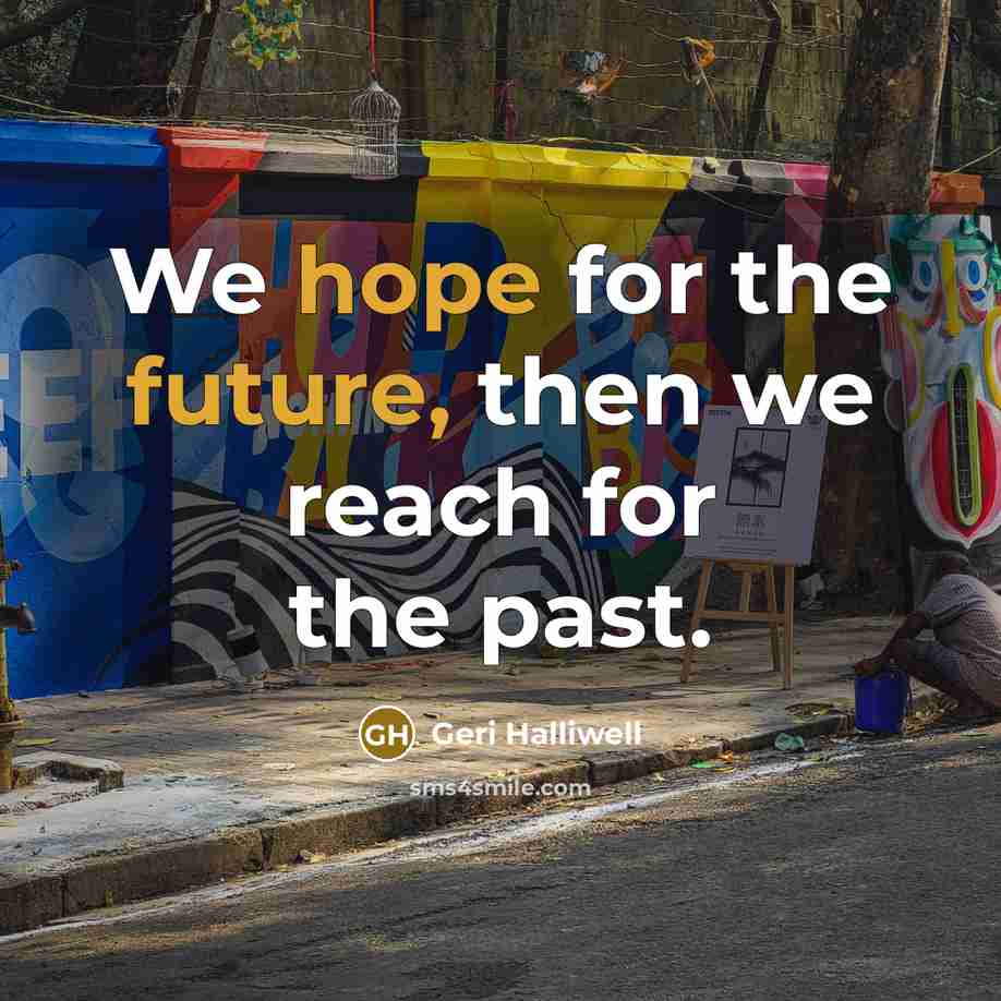 “We hope for the future, then we reach for the past.” quote by Geri Halliwell