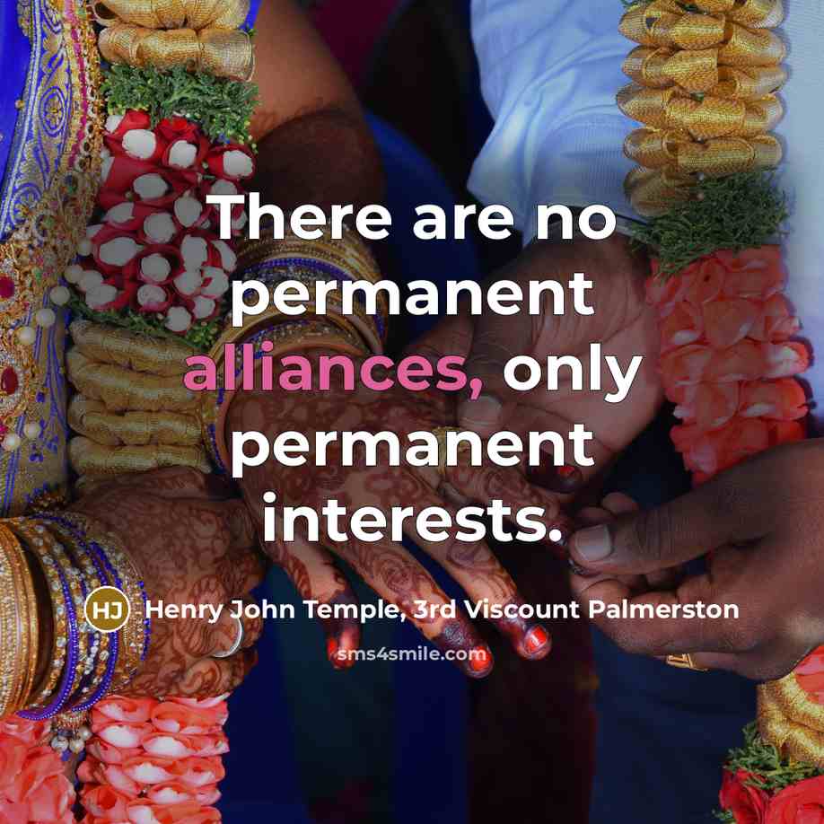 “There are no permanent alliances, only permanent interests.” quote by Henry John Temple, 3rd Viscount Palmerston