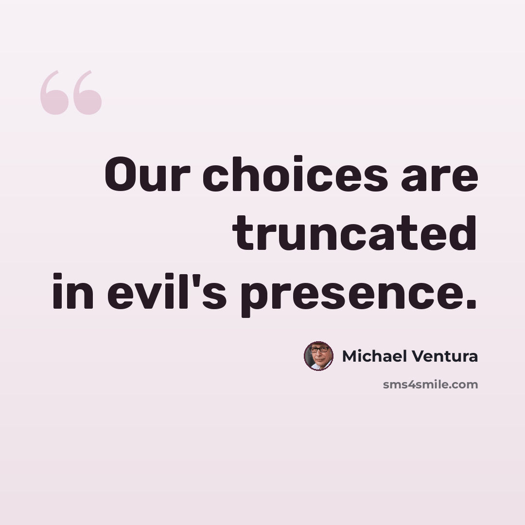 “Our choices are truncated in evil's presence.” quote by Michael Ventura