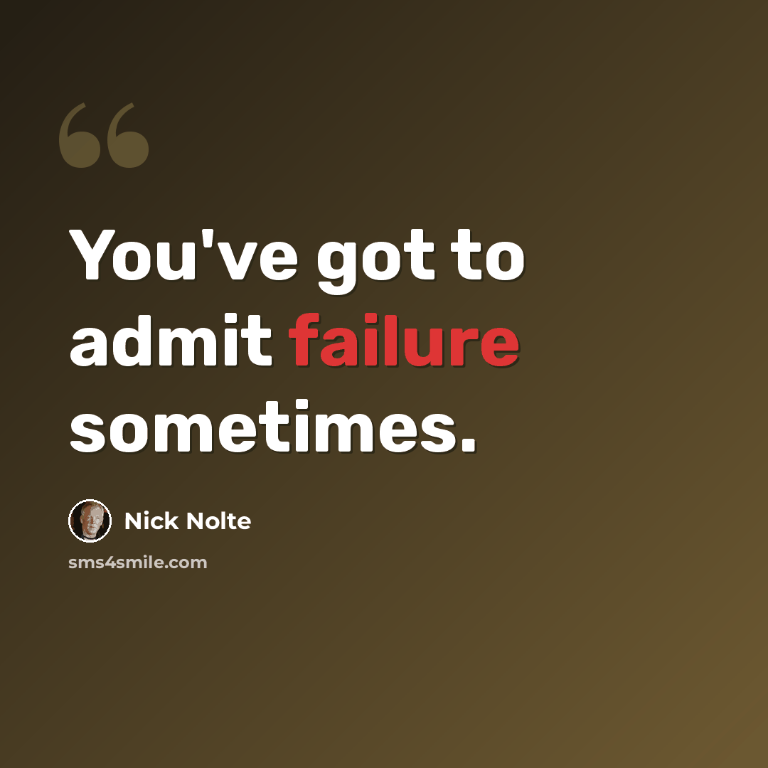 “You've got to admit failure sometimes.” quote by Nick Nolte