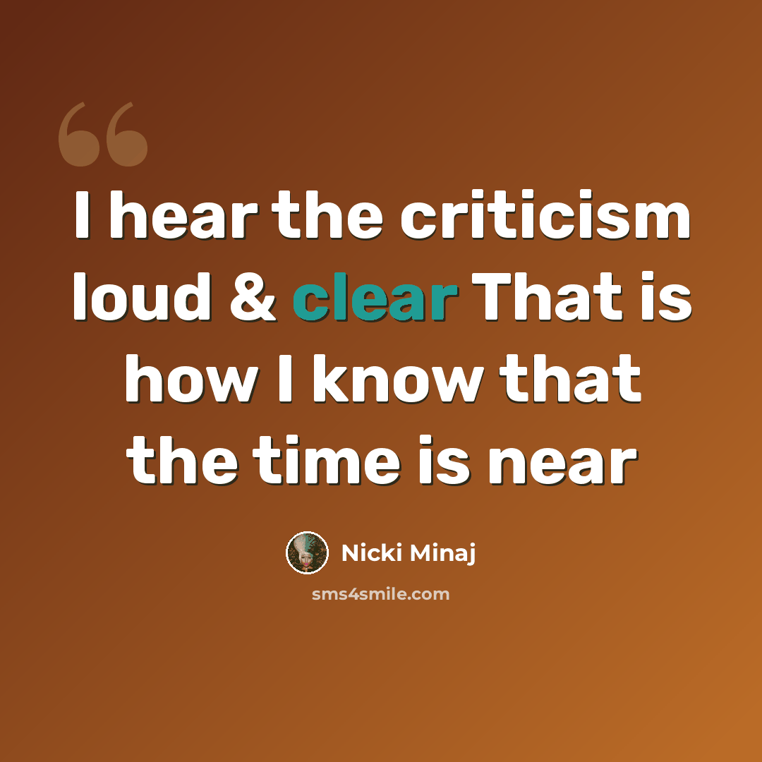 “I hear the criticism loud & clear That is how I know that the time is near” quote by Nicki Minaj