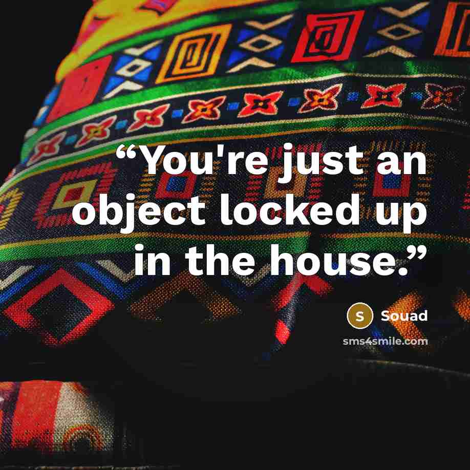 “You're just an object locked up in the house.” quote by Souad