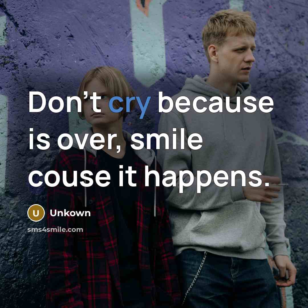 “Don't cry because is over, smile couse it happens.” quote by Unkown