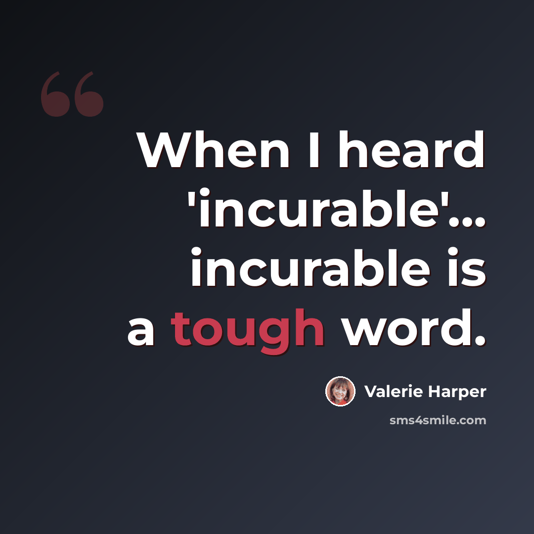 “When I heard 'incurable'... incurable is a tough word.” quote by Valerie Harper
