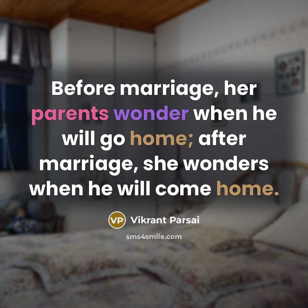 “Before marriage, her parents wonder when he will go home; after marriage, she wonders when he will come home.” quote by Vikrant Parsai