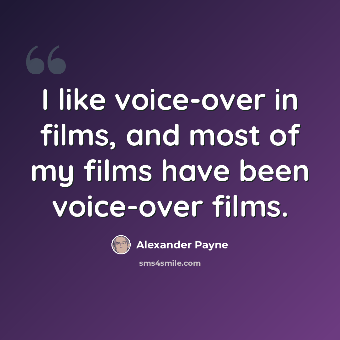 “I like voice-over in films, and most of my films have been voice-over films.” quote by Alexander Payne