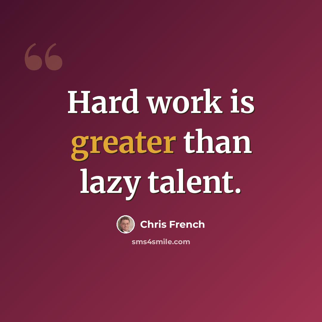 “Hard work is greater than lazy talent.” quote by Chris French