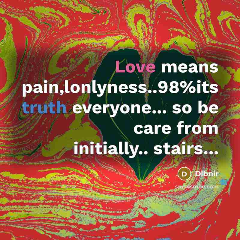“Love means pain,lonlyness..98%its truth everyone... so be care from initially.. stairs...” quote by Dibnir