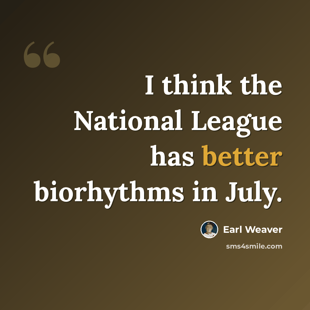 “I think the National League has better biorhythms in July.” quote by Earl Weaver