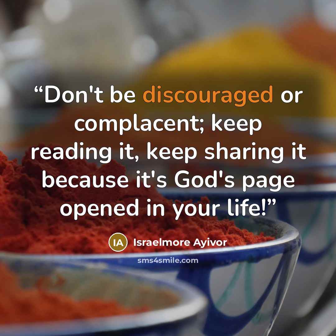 “Don't be discouraged or complacent; keep reading it, keep sharing it because it's God's page opened in your life!” quote by Israelmore Ayivor