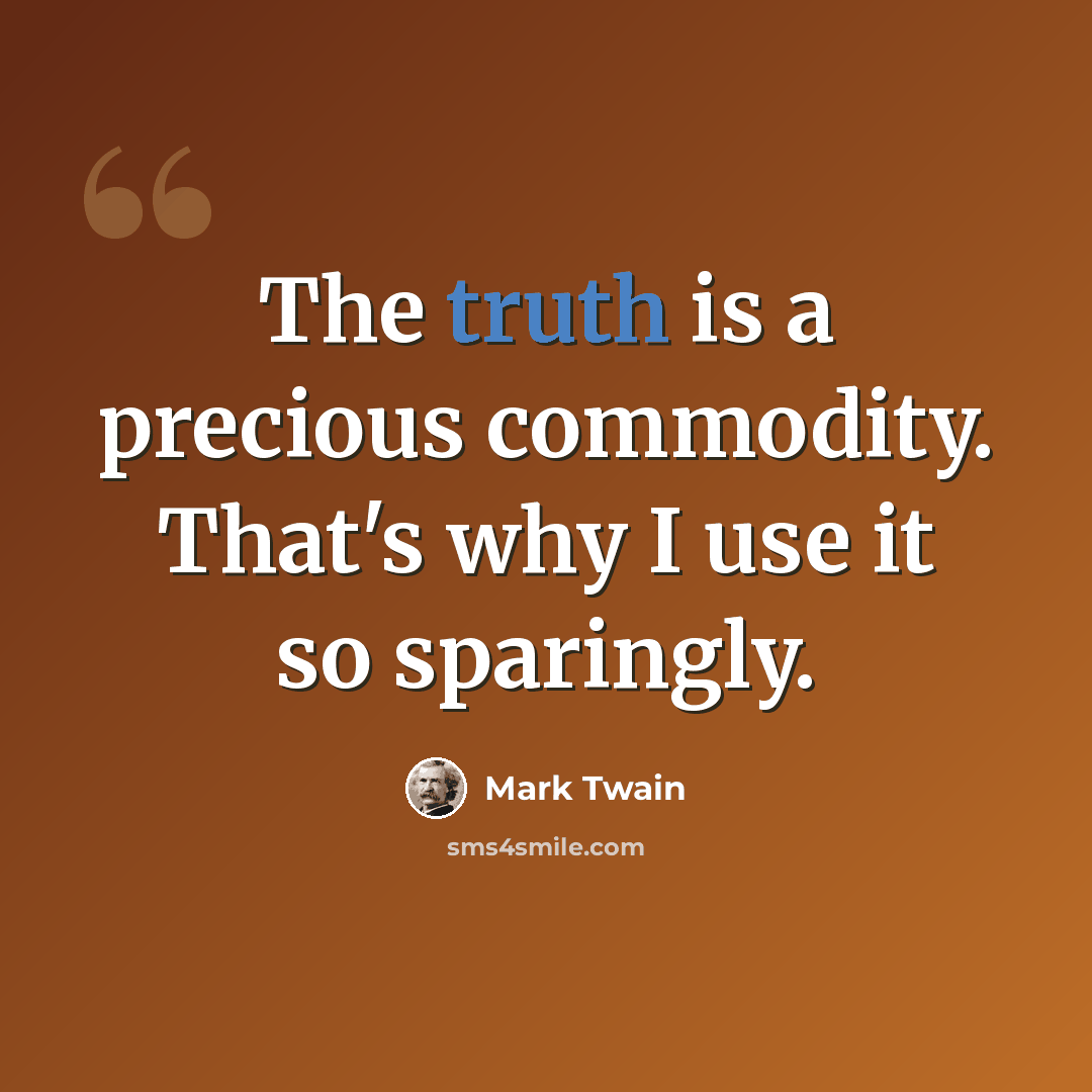 “The truth is a precious commodity. That's why I use it so sparingly.” quote by Mark Twain