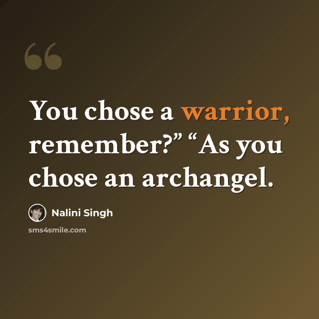 “You chose a warrior, remember?” “As you chose an archangel.” quote by Nalini Singh