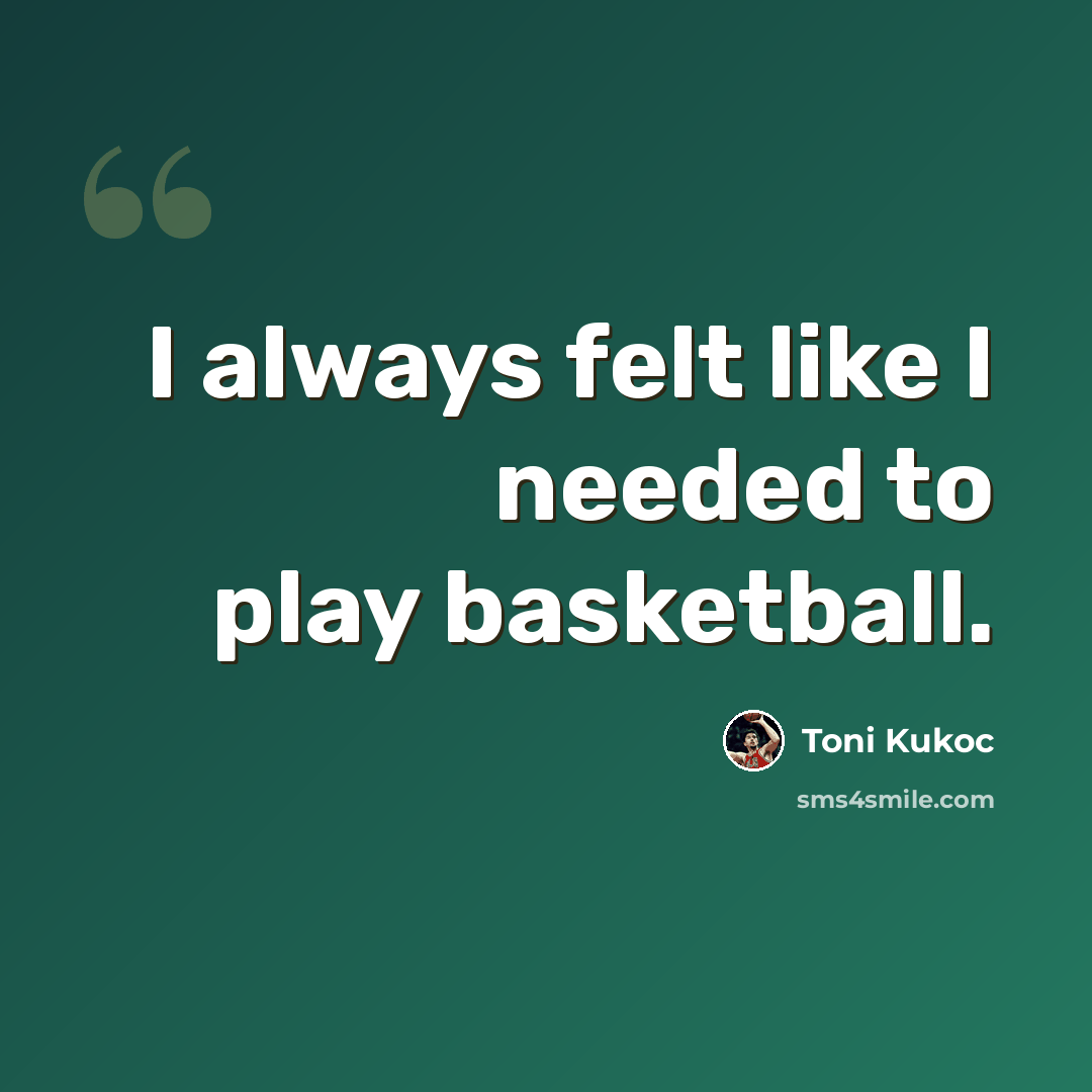 “I always felt like I needed to play basketball.” quote by Toni Kukoc