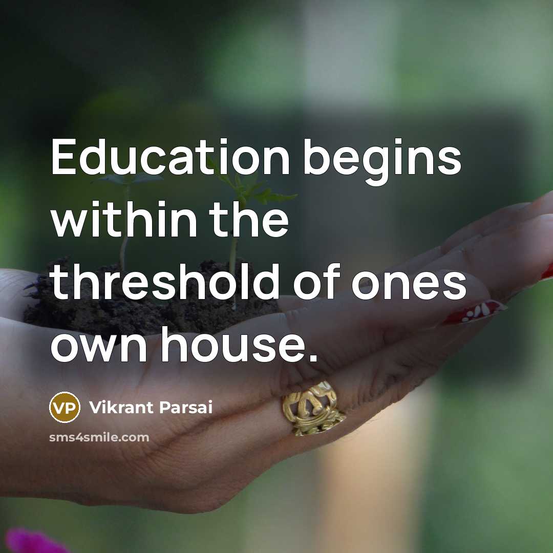 “Education begins within the threshold of ones own house.” quote by Vikrant Parsai