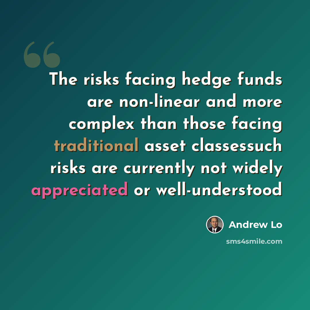 “The risks facing hedge funds are non-linear and more complex than those facing traditional asset classessuch risks are currently not widely appreciated or well-understood” quote by Andrew Lo