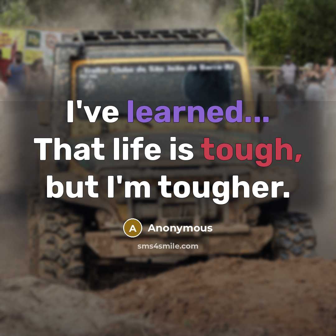 “I've learned... That life is tough, but I'm tougher.” quote by Anonymous