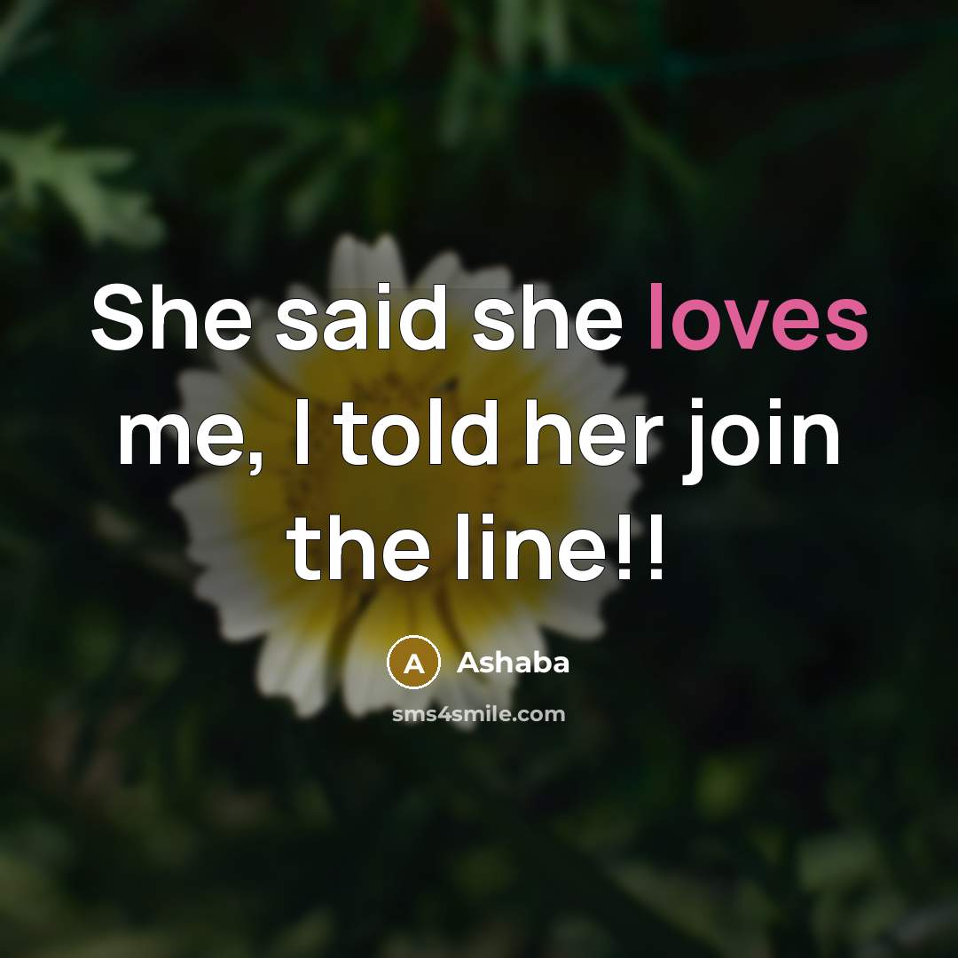 “She said she loves me, I told her join the line!!” quote by Ashaba