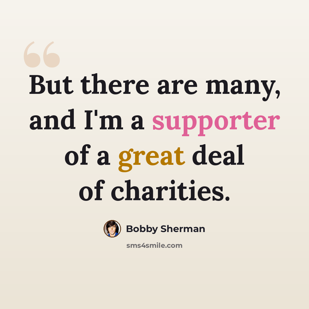 “But there are many, and I'm a supporter of a great deal of charities.” quote by Bobby Sherman