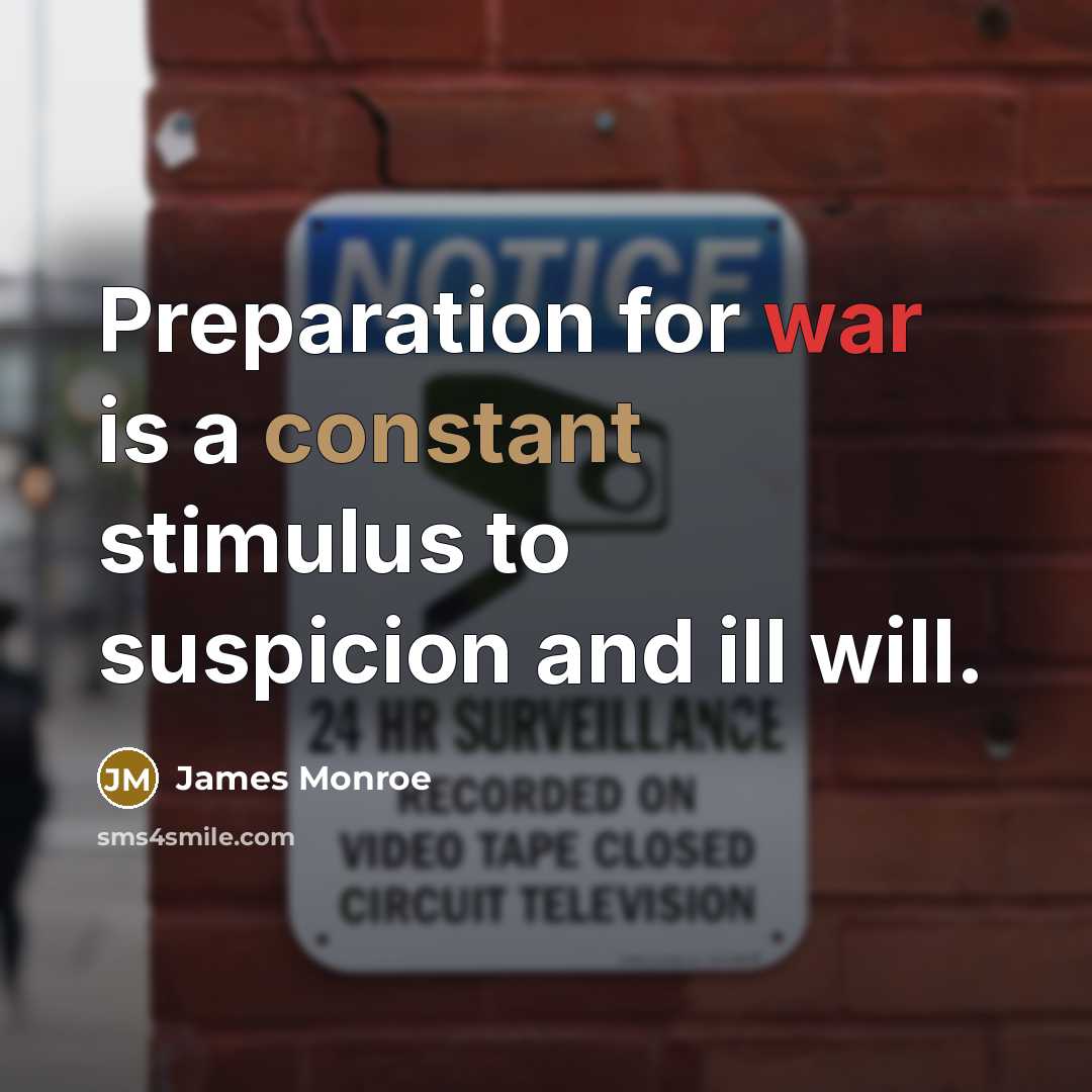 “Preparation for war is a constant stimulus to suspicion and ill will.” quote by James Monroe