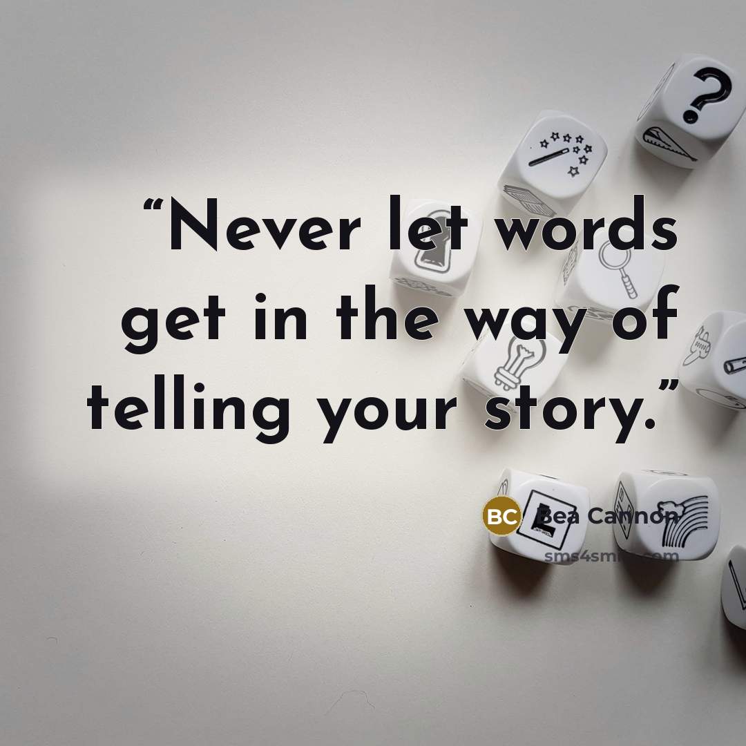 “Never let words get in the way of telling your story.” quote by Bea Cannon