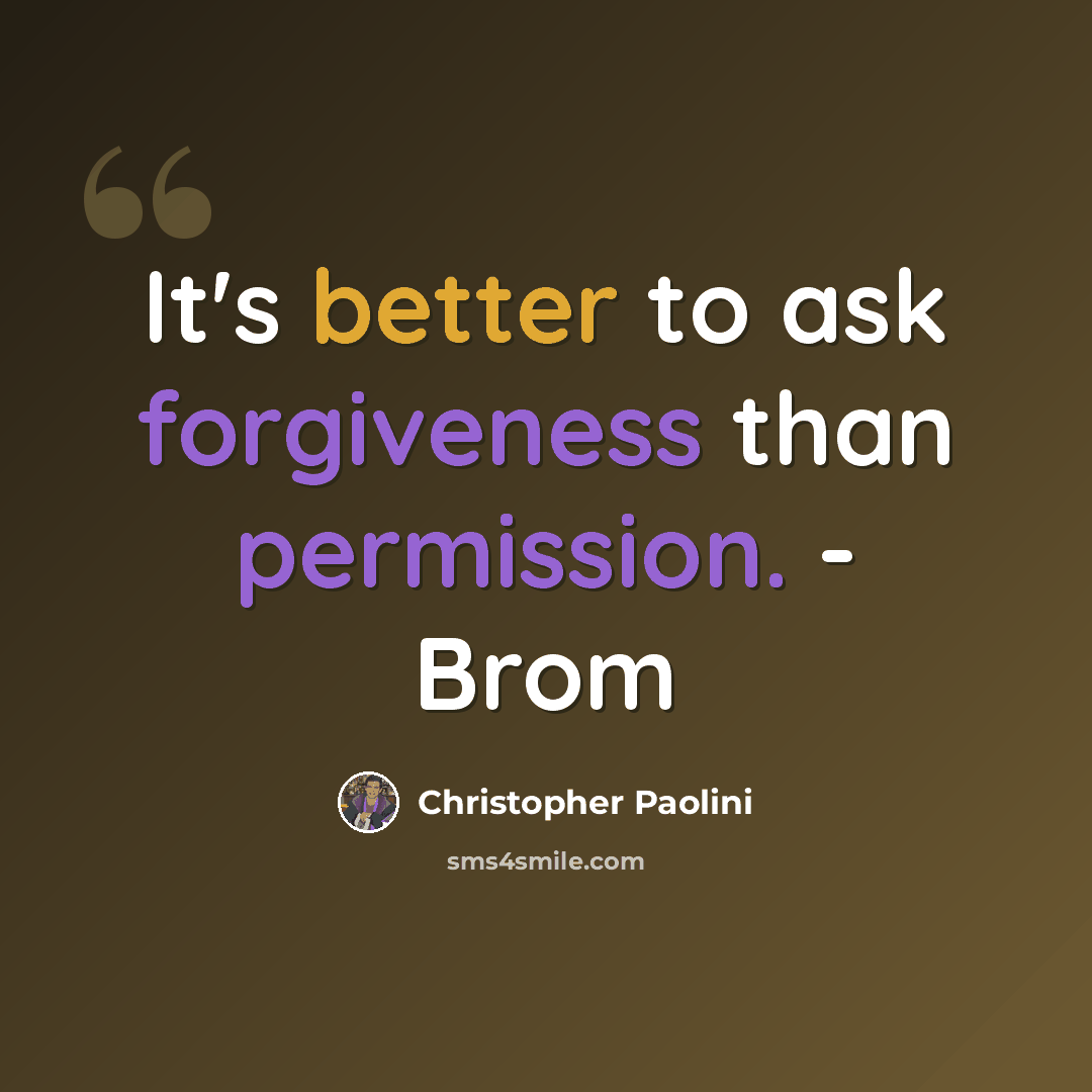 “It's better to ask forgiveness than permission. - Brom” quote by Christopher Paolini