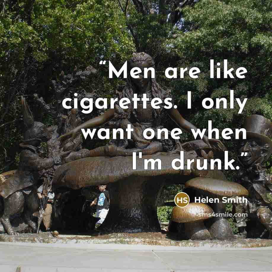 “Men are like cigarettes. I only want one when I'm drunk.” quote by Helen Smith