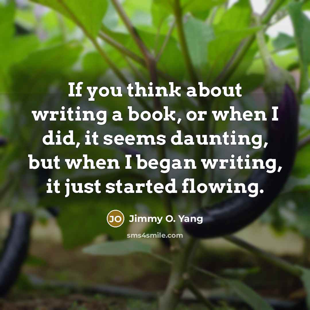 “If you think about writing a book, or when I did, it seems daunting, but when I began writing, it just started flowing.” quote by Jimmy O. Yang