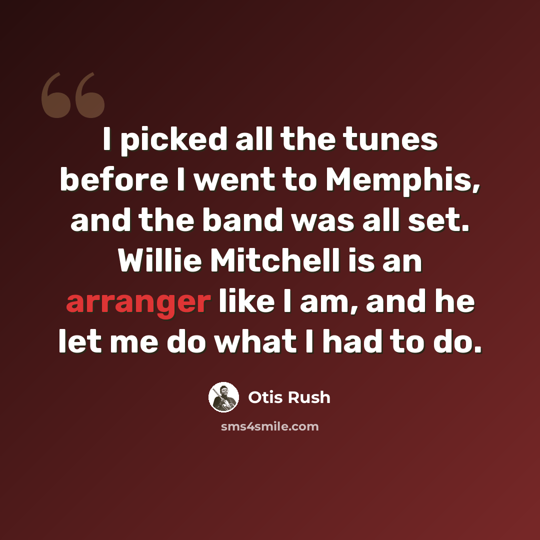 “I picked all the tunes before I went to Memphis, and the band was all set. Willie Mitchell is an arranger like I am, and he let me do what I had to do.” quote by Otis Rush
