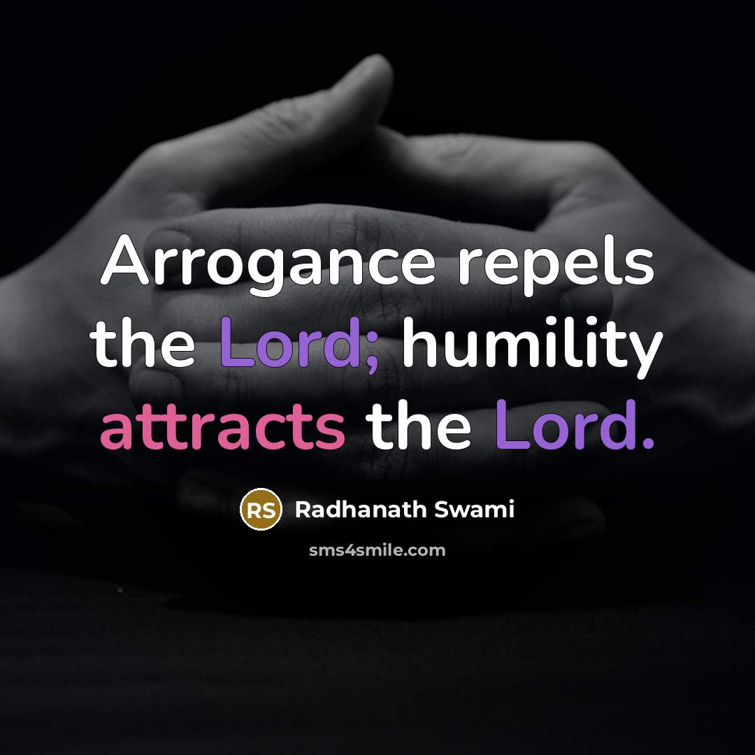 “Arrogance repels the Lord; humility attracts the Lord.” quote by Radhanath Swami