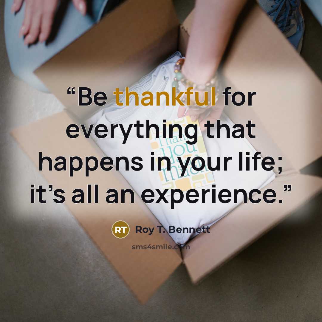 “Be thankful for everything that happens in your life; it’s all an experience.” quote by Roy T. Bennett