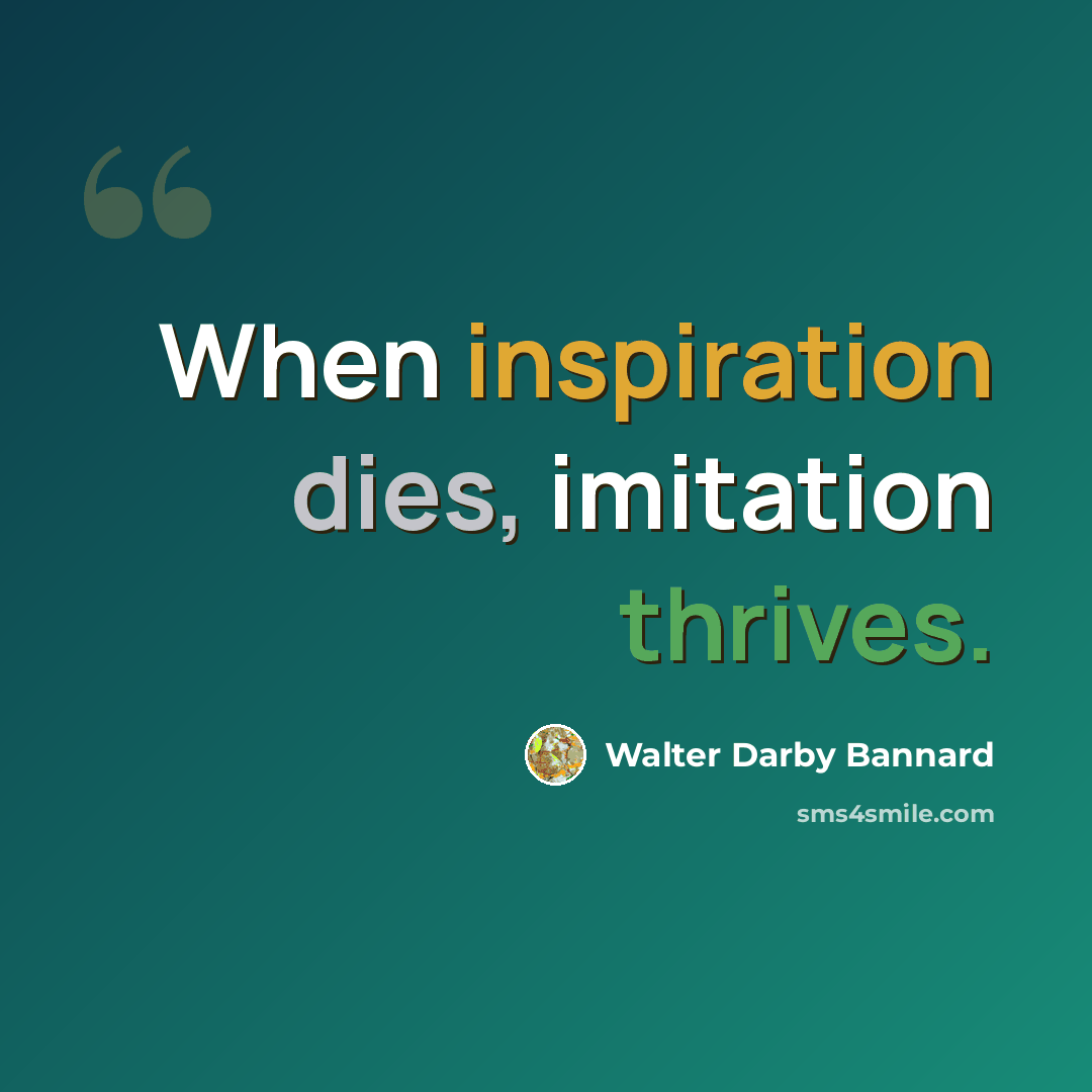 “When inspiration dies, imitation thrives.” quote by Walter Darby Bannard
