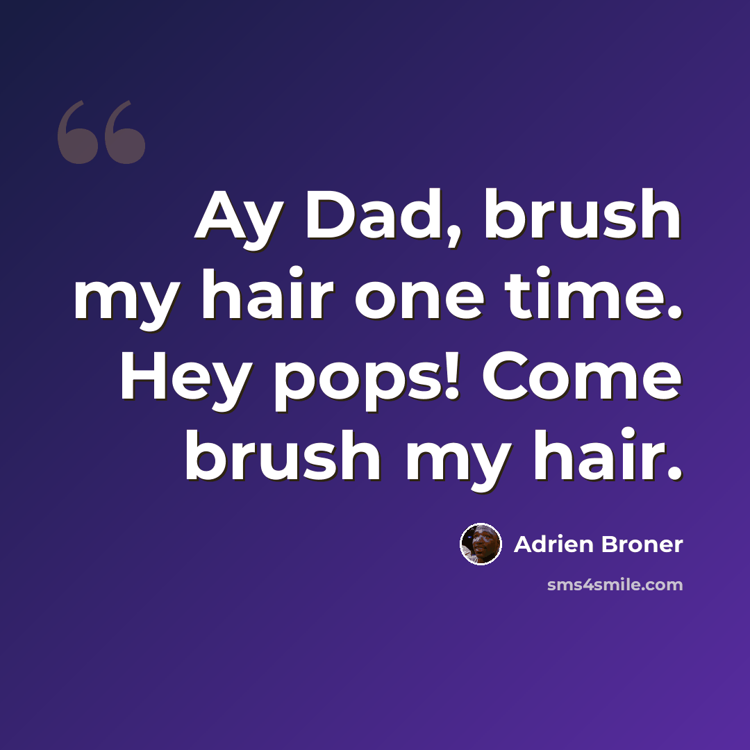 “Ay Dad, brush my hair one time. Hey pops! Come brush my hair.” quote by Adrien Broner