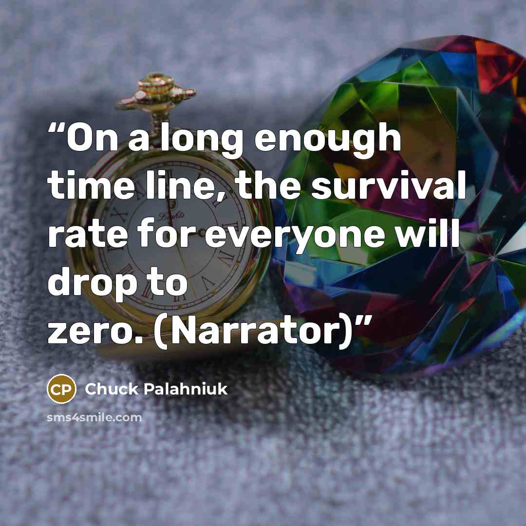 “On a long enough time line, the survival rate for everyone will drop to zero. (Narrator)” quote by Chuck Palahniuk