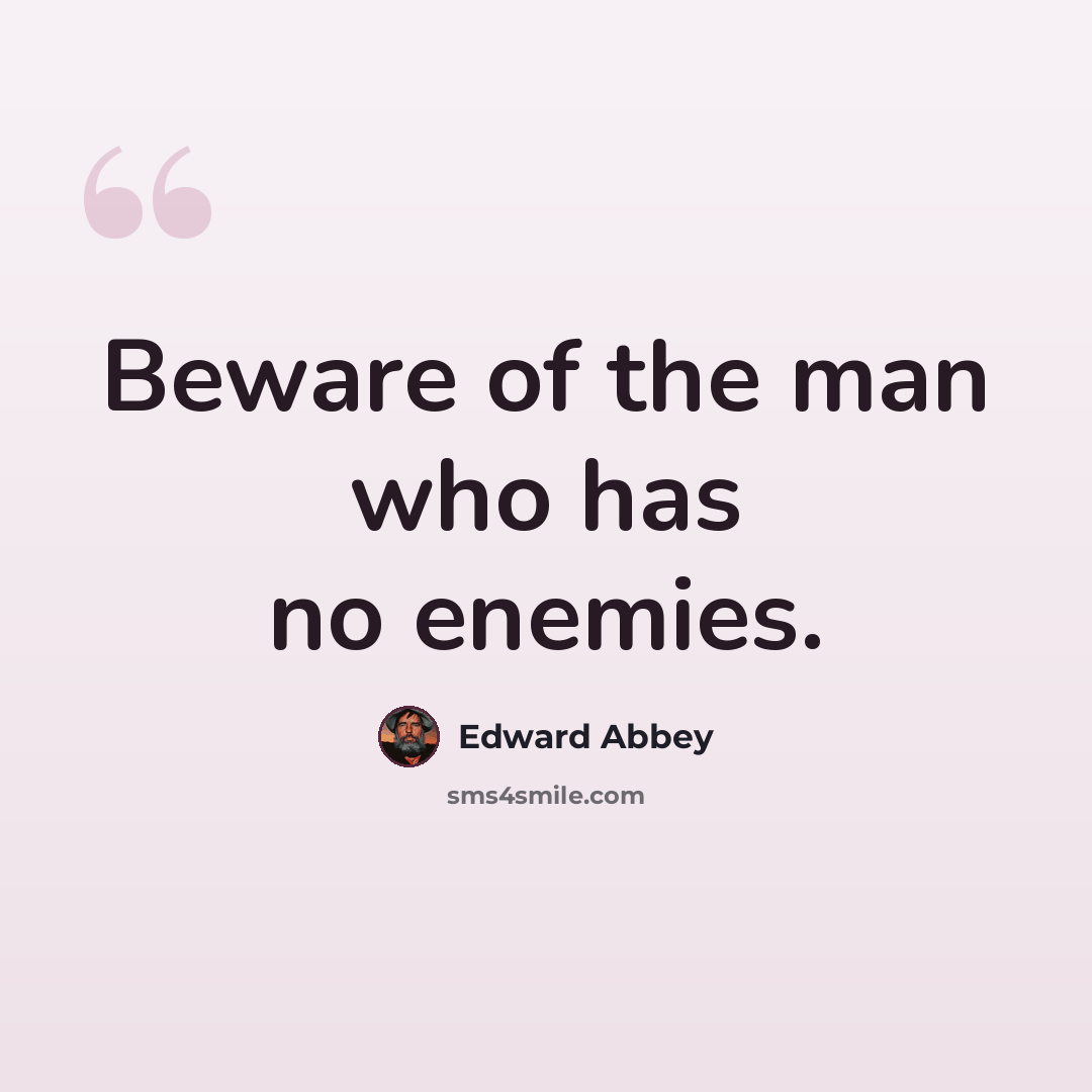 “Beware of the man who has no enemies.” quote by Edward Abbey