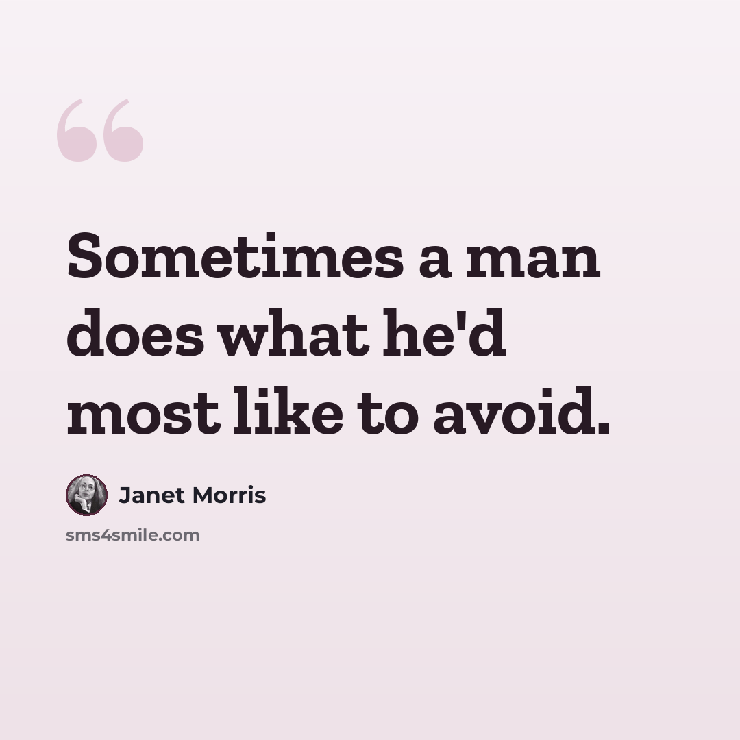 “Sometimes a man does what he'd most like to avoid.” quote by Janet Morris